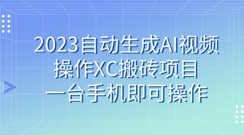 【副业 项目7893期】2023自动生成AI视频操作XC搬砖项目，一台手机即可操作-天下副业