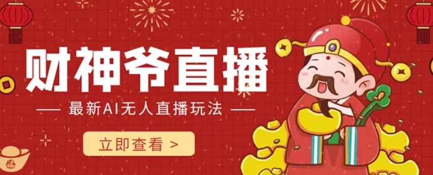 【副业项目7996期】抖音快手财神爷AI智能直播间 无需真人出镜实时互动 不封号礼物打赏赚到手软-天下副业