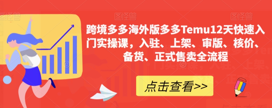 【副业项目7995期】跨境多多海外版多多Temu12天快速入门实战课，从入驻 上架到正式售卖全流程-天下副业