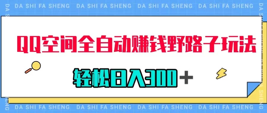 【副业项目8005期】QQ空间全自动赚钱野路子玩法，利用美女图收款，轻松日入300＋-天下副业