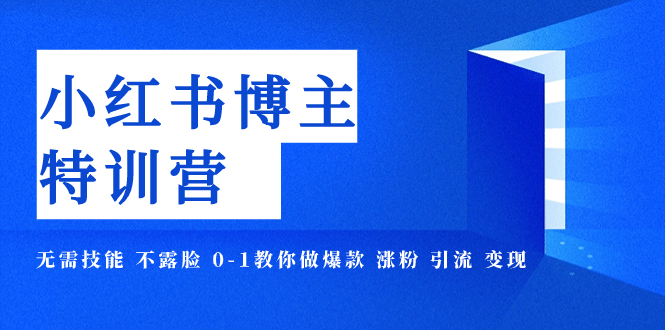 【副业项目8035期】小红书博主爆款特训营-11期 无需技能 不露脸 0-1教你做爆款 涨粉 引流 变现-天下副业