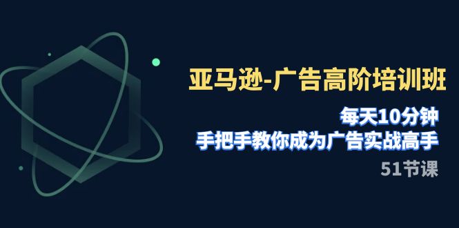 【副业项目8049期】亚马逊-广告高阶培训班，每天10分钟，手把手教你成为广告实战高手-天下副业