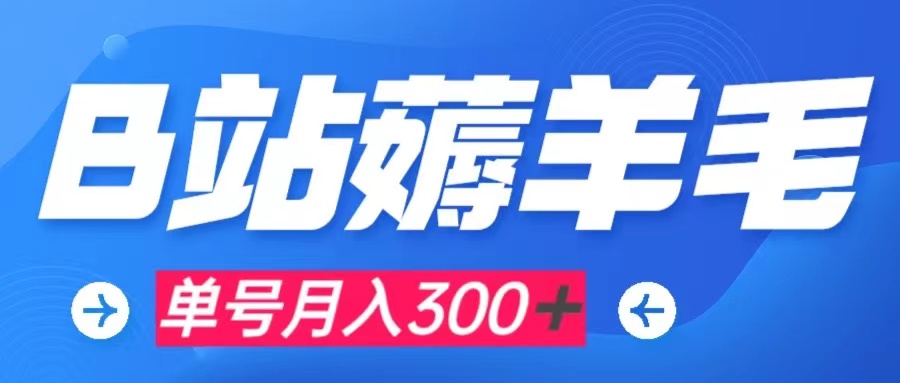 【副业项目8061期】b站薅羊毛，0门槛提现，单号每月300＋可矩阵操作-天下副业