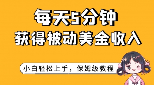 【副业项目7964期】每天5分钟，获得被动美金收入，小白轻松上手-天下副业
