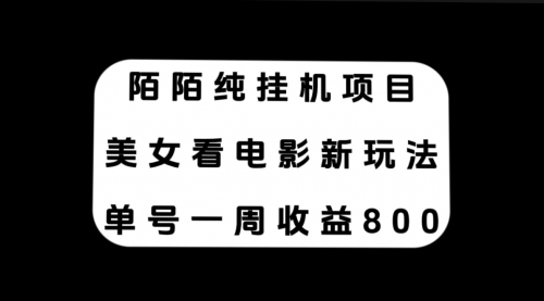 【副业项目7965期】陌陌纯G机项目，美女看电影新玩法，单号一周收益800+-天下副业