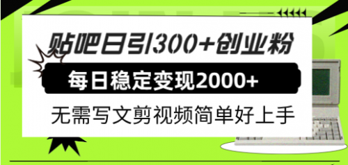 【副业项目8010期】贴吧日引300+创业粉日稳定2000+收益无需写文剪视频简单好上手！-天下副业