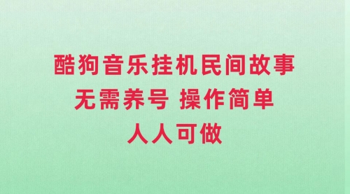 【副业项目8042期】酷狗音乐挂机民间故事，无需养号，操作简单人人都可做-天下副业