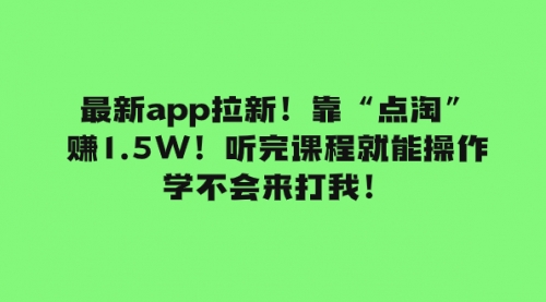 【副业项目8069期】最新app拉新！靠“点淘”赚1.5W！听完课程就能操作！学不会来打我！-天下副业