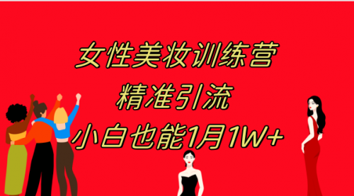 【副业项目8070期】《女性美妆训练营1.0》 操作教学 日引流300+ 小白也能月入1W+(附200G教程)-天下副业
