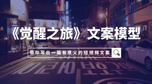 【副业项目8081期】《觉醒之旅》文案模型，带着你用你的一件小事写出一篇有意义的短视频文案-天下副业