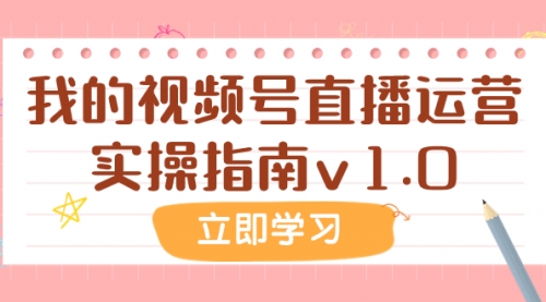 【副业项目8082期】某公众号付费文章：我的视频号直播运营实操指南v1.0-天下副业