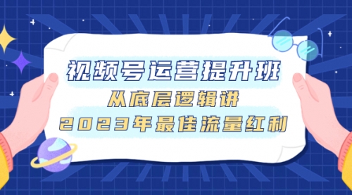 【副业项目8091期】视频号运营提升班，从底层逻辑讲，2023年最佳流量红利-天下副业
