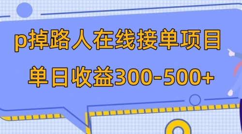 【副业项目8114期】p掉路人项目 日入300-500在线接单-天下副业