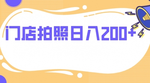 【副业项目8144期】门店拍照 无任何门槛 日入200+-天下副业