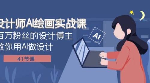 【副业项目8158期】设计师AI绘画实战课：百万粉丝的设计博主教你用AI做设计（41节课）-天下副业