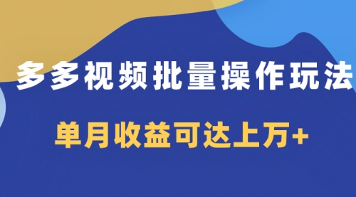 【副业项目8164期】多多视频带货项目批量操作玩法，仅复制搬运即可，单月收益可达上万+-天下副业