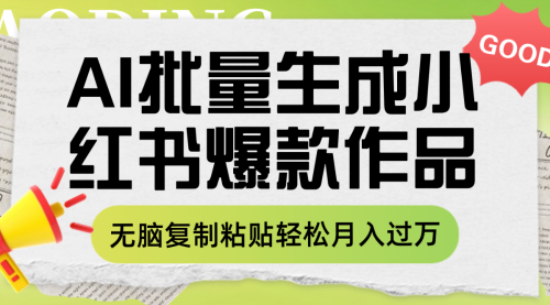 【副业项目8210期】利用AI批量生成小红书爆款作品内容，无脑复制粘贴轻松月入过万-天下副业