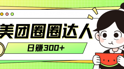 【副业项目8222期】美团圈圈轻松月入过万玩法-天下副业