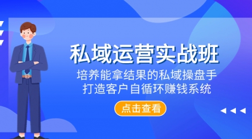 【副业项目8237期】私域运营实战班，培养能拿结果的私域操盘手，打造客户自循环赚钱系统-天下副业