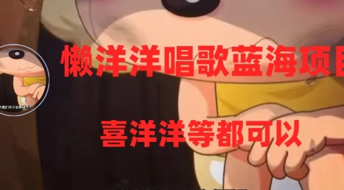 【副业项目8263期】懒洋洋唱歌蓝海项目，单条作品上10+点赞，变现稳定/快（教程+工具）-天下副业