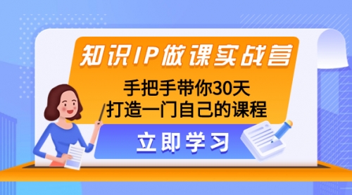 【副业项目8278期】知识IP做课实战营，手把手带你30天打造一门自己的课程-天下副业