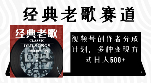 【副业项目8294期】视频号创作者分成计划，经典老歌赛道，多种变现方式日入500+（完整素材）-天下副业