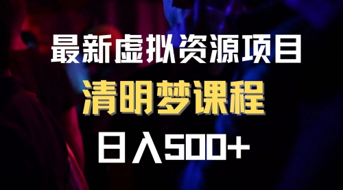 【副业项目8298期】最新虚拟资源项目 清醒梦课程 日入600+【内附1.7G资源】-天下副业