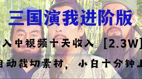【副业项目8335期】中视频十天收益2w＋，多平台爆火项目——三国演我高阶版，小白十分钟上手-天下副业