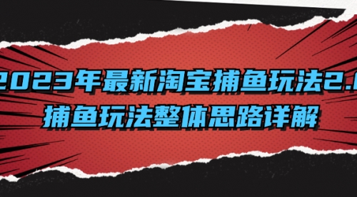 【副业项目8401期】2023年最新淘宝捕鱼玩法2.0，捕鱼玩法整体思路详解-天下副业