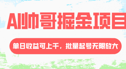 【副业项目8404期】AI帅哥掘金项目，单日收益上千，批量起号无限放大-天下副业