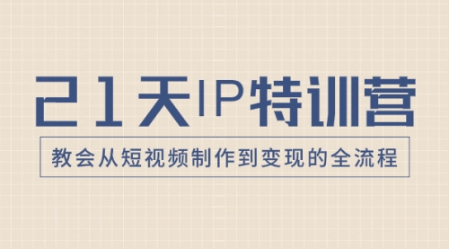【副业项目8422期】21天IP特训营，教会从短视频制作到变现的全流程-天下副业