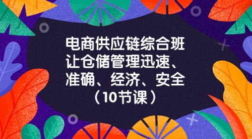 【副业项目8433期】电商-供应链综合班，让仓储管理迅速、准确、经济、安全-天下副业