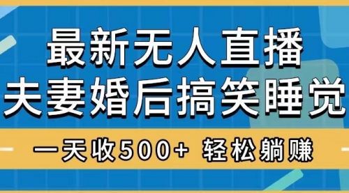 【副业项目8436期】无人直播最新玩法，婚后夫妻睡觉整蛊，礼物收不停-天下副业