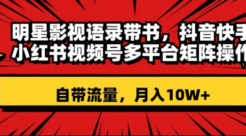 【副业项目8457期】明星影视语录带书 抖音快手小红书视频号多平台矩阵操作，自带流量 月入10W+-天下副业
