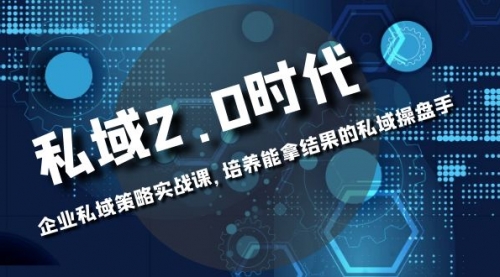 【副业项目8474期】私域-2.0时代：企业私域策略实战课，培养能拿结果的操盘手-天下副业