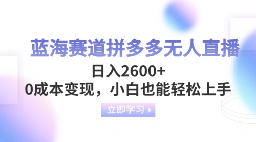 【副业项目8495期】蓝海赛道拼多多无人直播，日入2600+，0成本变现，小白也能轻松上手-天下副业