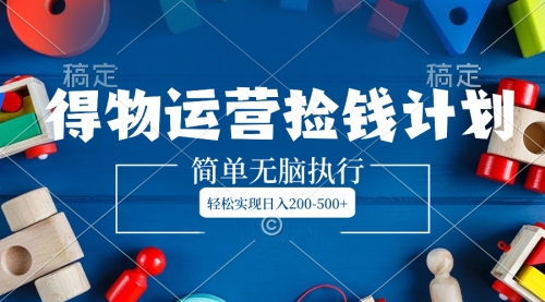 【副业项目8554期】得物运营捡钱计划，简单无脑执行，轻松实现日入200-500+-天下副业