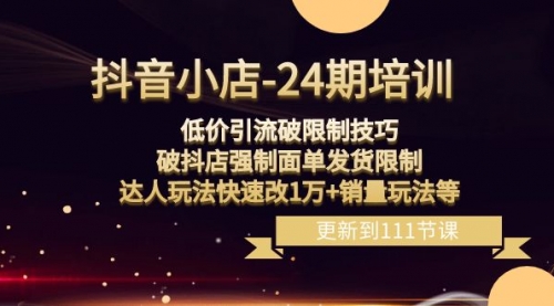 【副业项目8555期】抖音小店-24期：低价引流破限制技巧，破抖店强制面单发货限制，达人玩法-天下副业