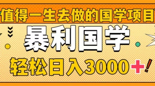 【副业项目8572期】值得一生去做的国学项目，暴力国学，轻松日入3000+-天下副业