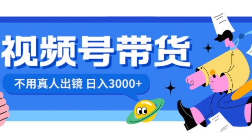 【副业项目8606期】视频号带货，日入3000+，不用真人出镜-天下副业