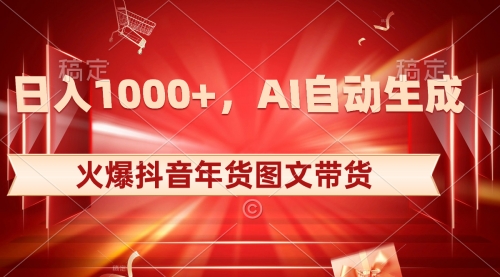【副业项目8607期】日入1000+火爆抖音年货图文带货，AI自动生成-天下副业