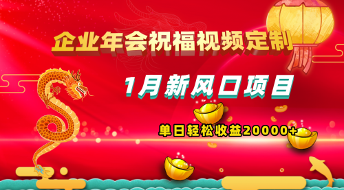 【副业项目8625期】1月新风口项目，有嘴就能做，企业年会祝福视频定制，单日轻松收益20000+-天下副业