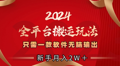 【副业项目8630期】2024全平台搬运玩法，只需一款软件，无脑输出-天下副业