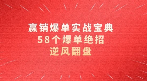 【副业项目8646期】赢销爆单实操宝典，58个爆单绝招，逆风翻盘（63节课）-天下副业