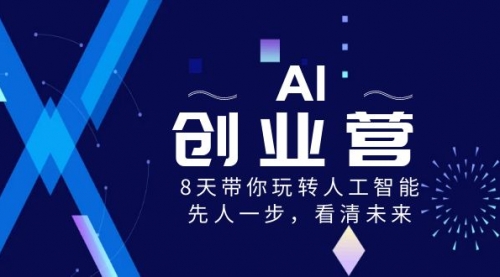 【副业项目8648期】AI-创业营，8天带你玩转人工智能，先人一步，看清未来-天下副业