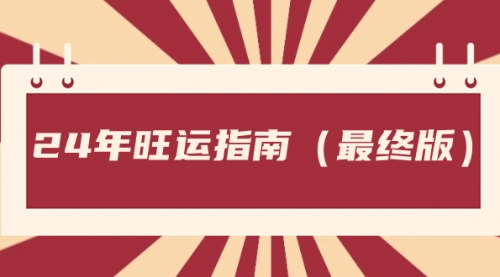 【副业8657期】某公众号付费文章《24年旺运指南，旺运秘籍（最终版）》-天下副业