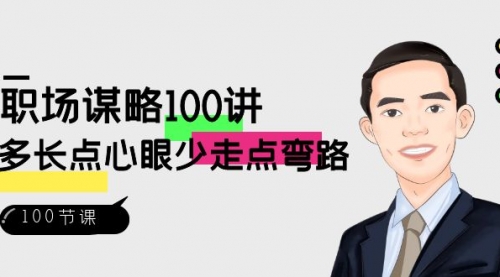 【副业8685期】职场-谋略100讲：多长点心眼少走点弯路（100节视频课）-天下副业