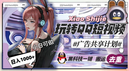 【副业8720期】一天收入1000+，黑科技一键搬运去重，玩转QQ短视频广告共享计划-天下副业