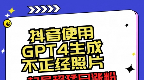 【副业8753期】抖音使用GPT4生成不正经照片，起号超猛日涨粉3000+，生成几张图片点赞破6w+-天下副业