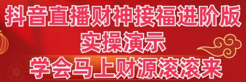 【副业8773期】抖音直播财神接福进阶版 实操演示 学会马上财源滚滚来-天下副业